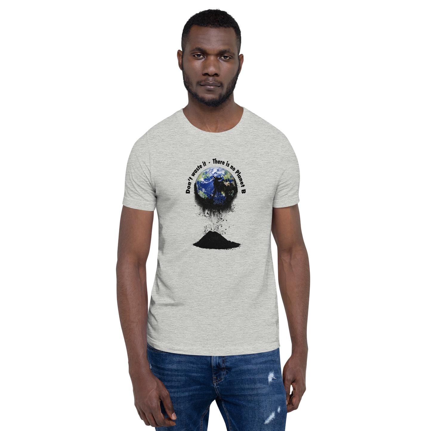 Unisex-T-Shirt  Don't waste it. There is no Planet B.