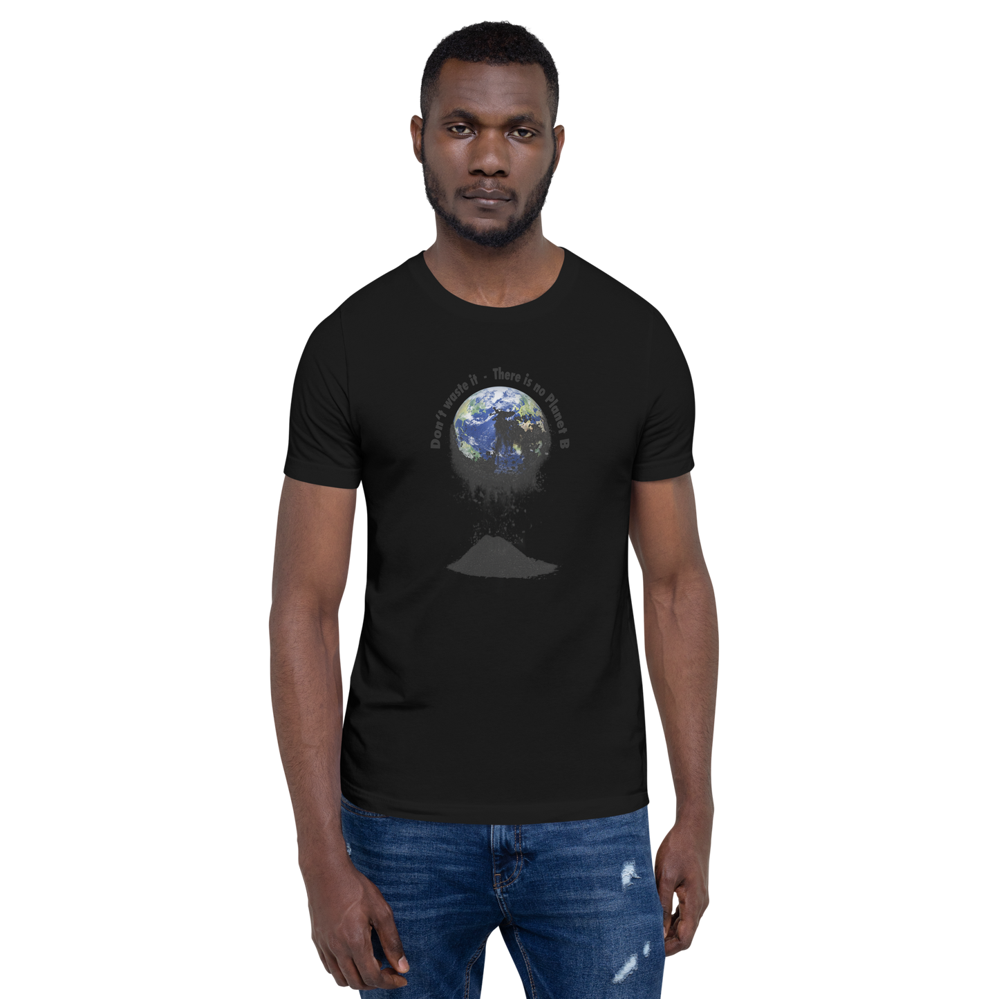 Unisex-T-Shirt  Don't waste it. There is no Planet B.