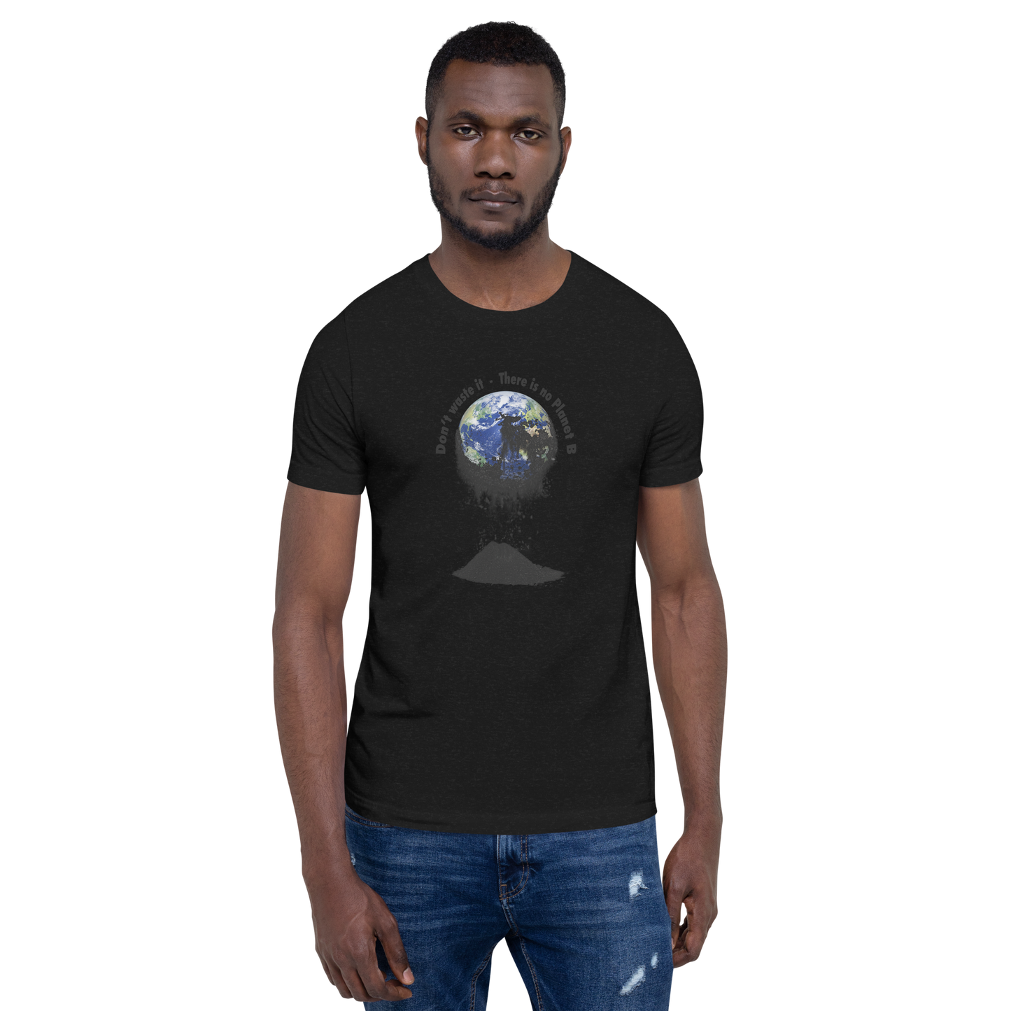 Unisex-T-Shirt  Don't waste it. There is no Planet B.