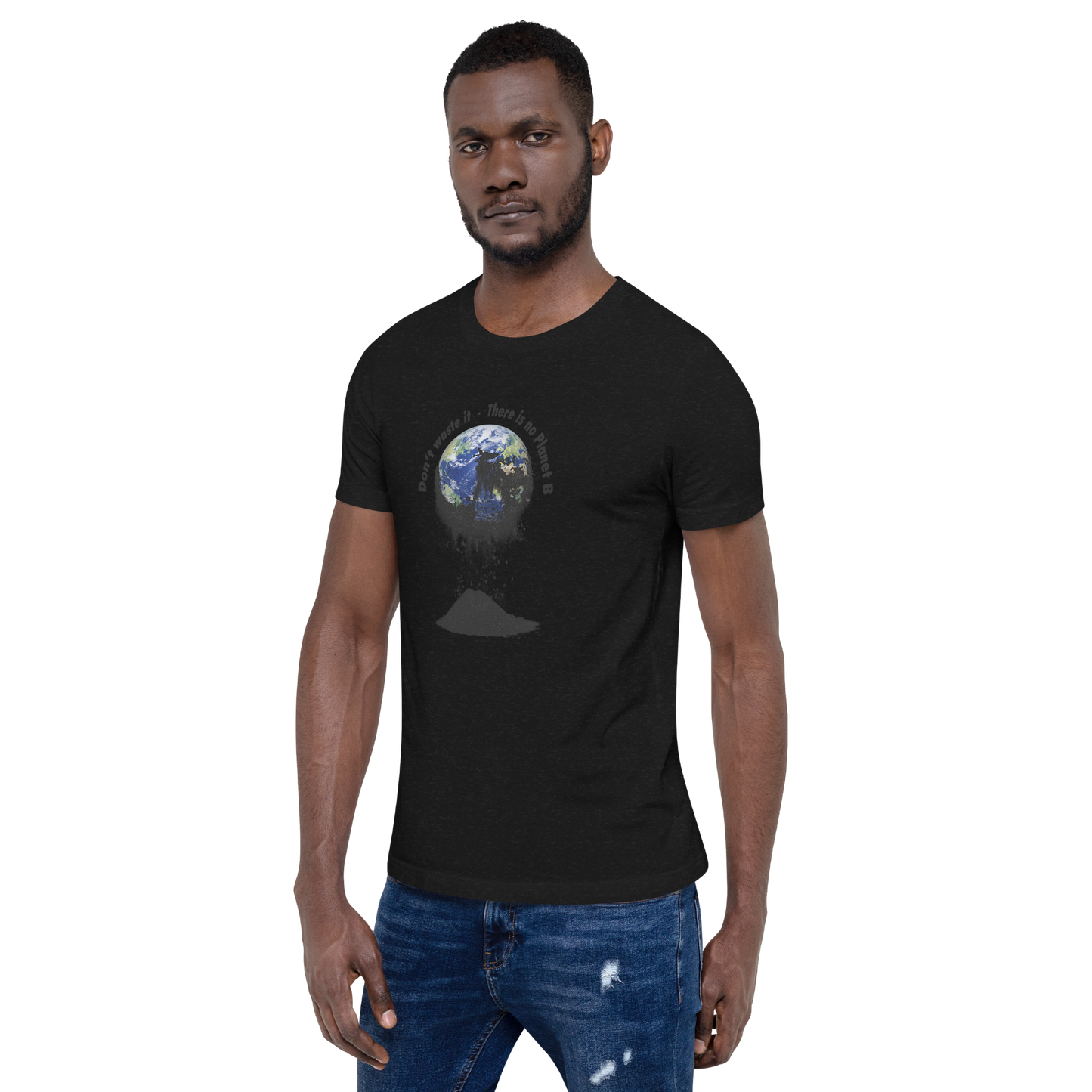 Unisex-T-Shirt  Don't waste it. There is no Planet B.
