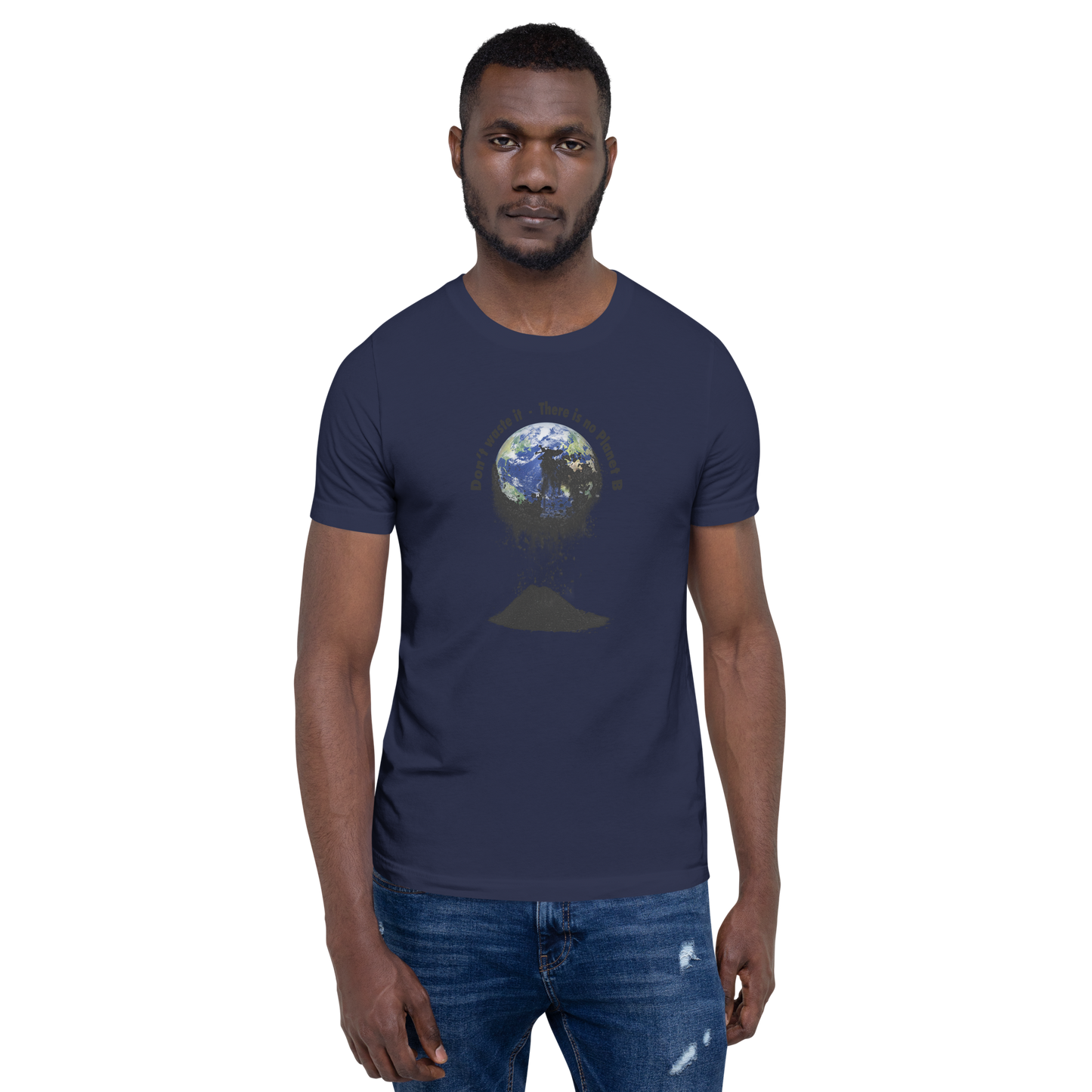 Unisex-T-Shirt  Don't waste it. There is no Planet B.