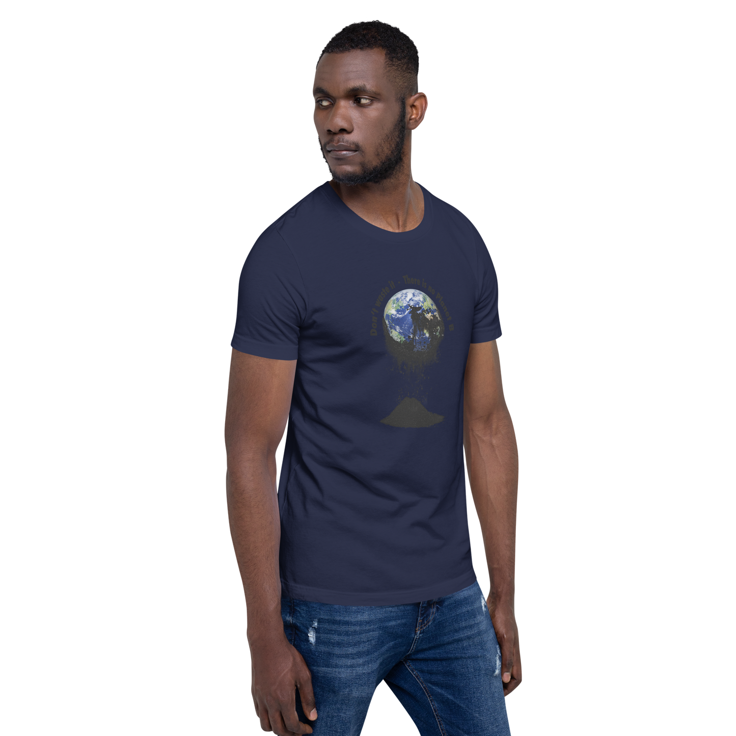 Unisex-T-Shirt  Don't waste it. There is no Planet B.