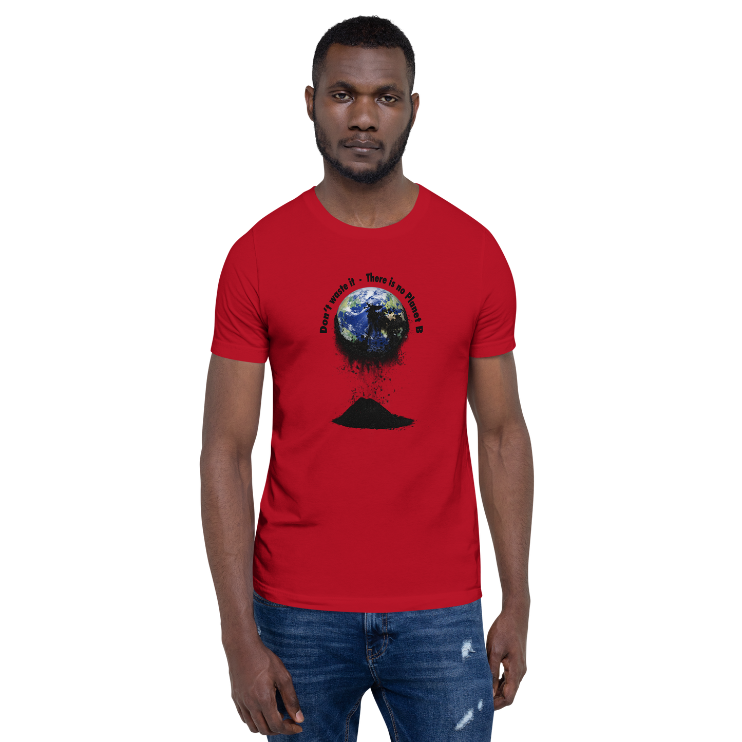 Unisex-T-Shirt  Don't waste it. There is no Planet B.
