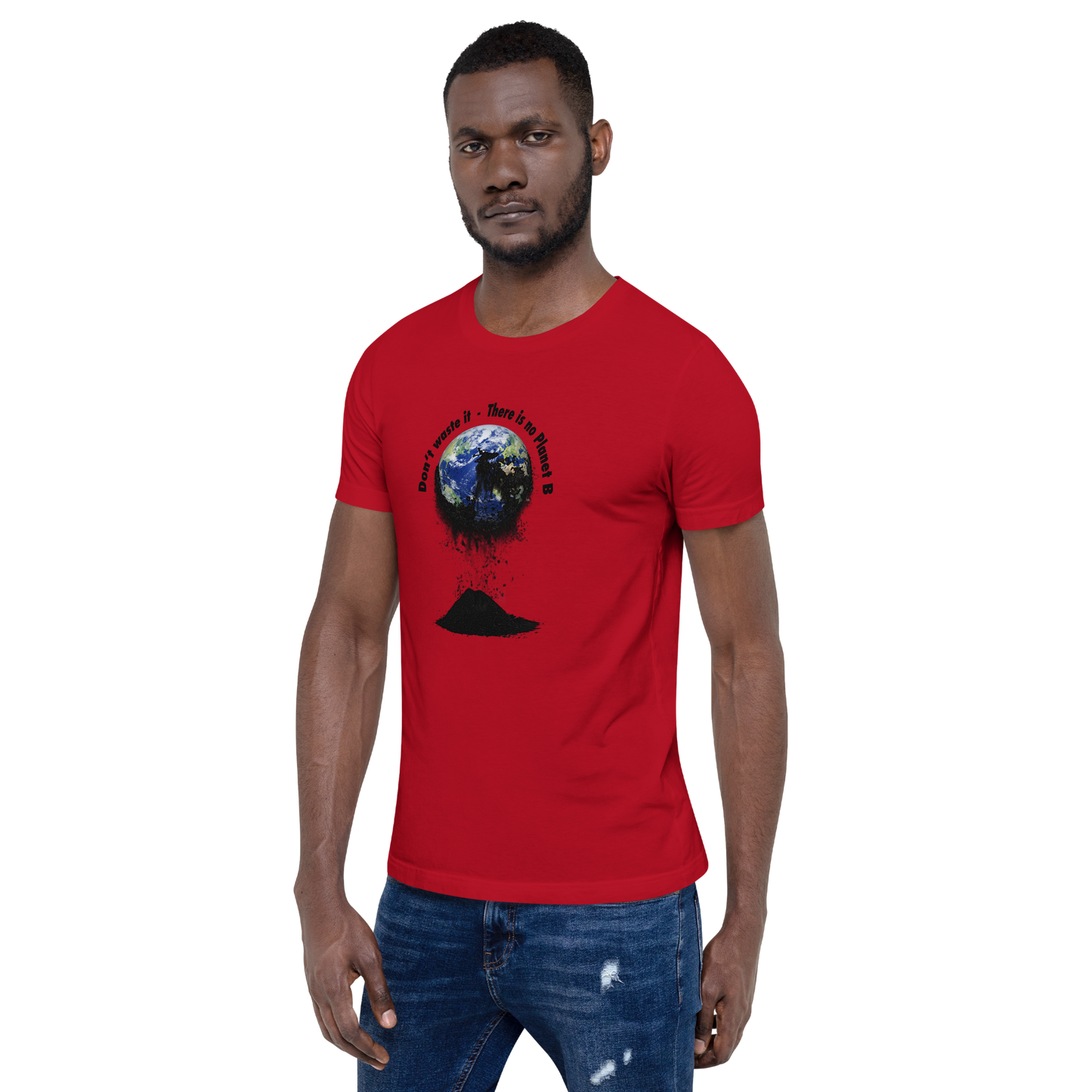 Unisex-T-Shirt  Don't waste it. There is no Planet B.