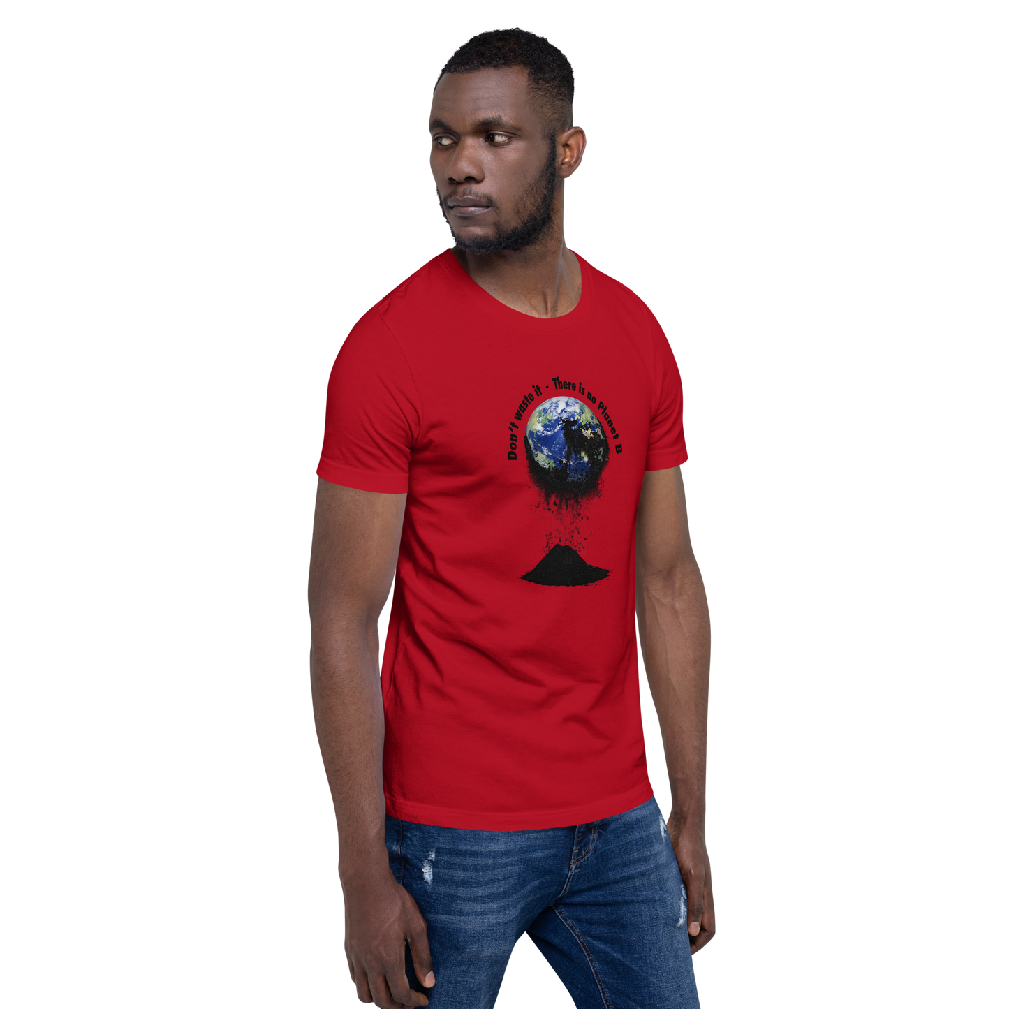Unisex-T-Shirt  Don't waste it. There is no Planet B.