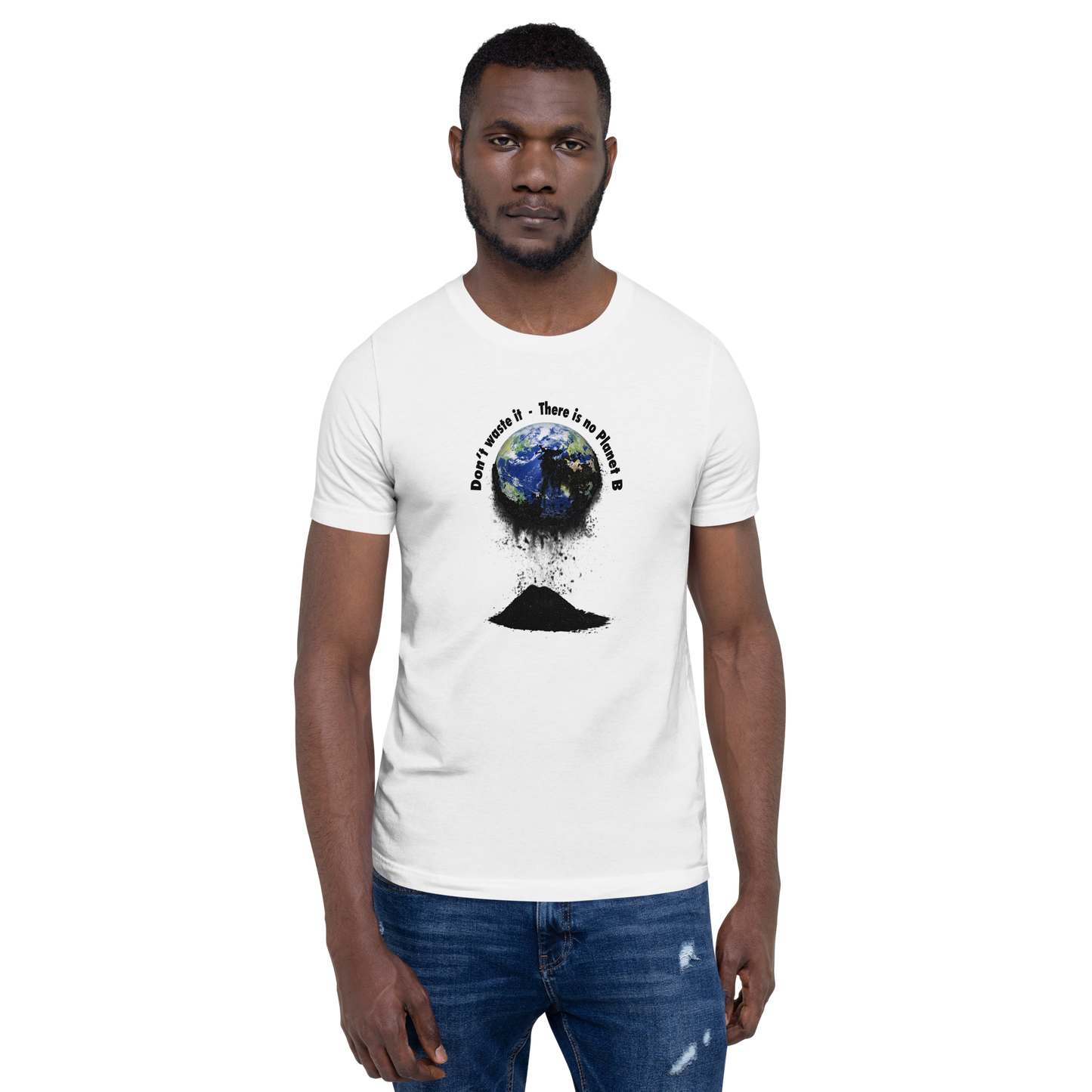 Unisex-T-Shirt  Don't waste it. There is no Planet B.