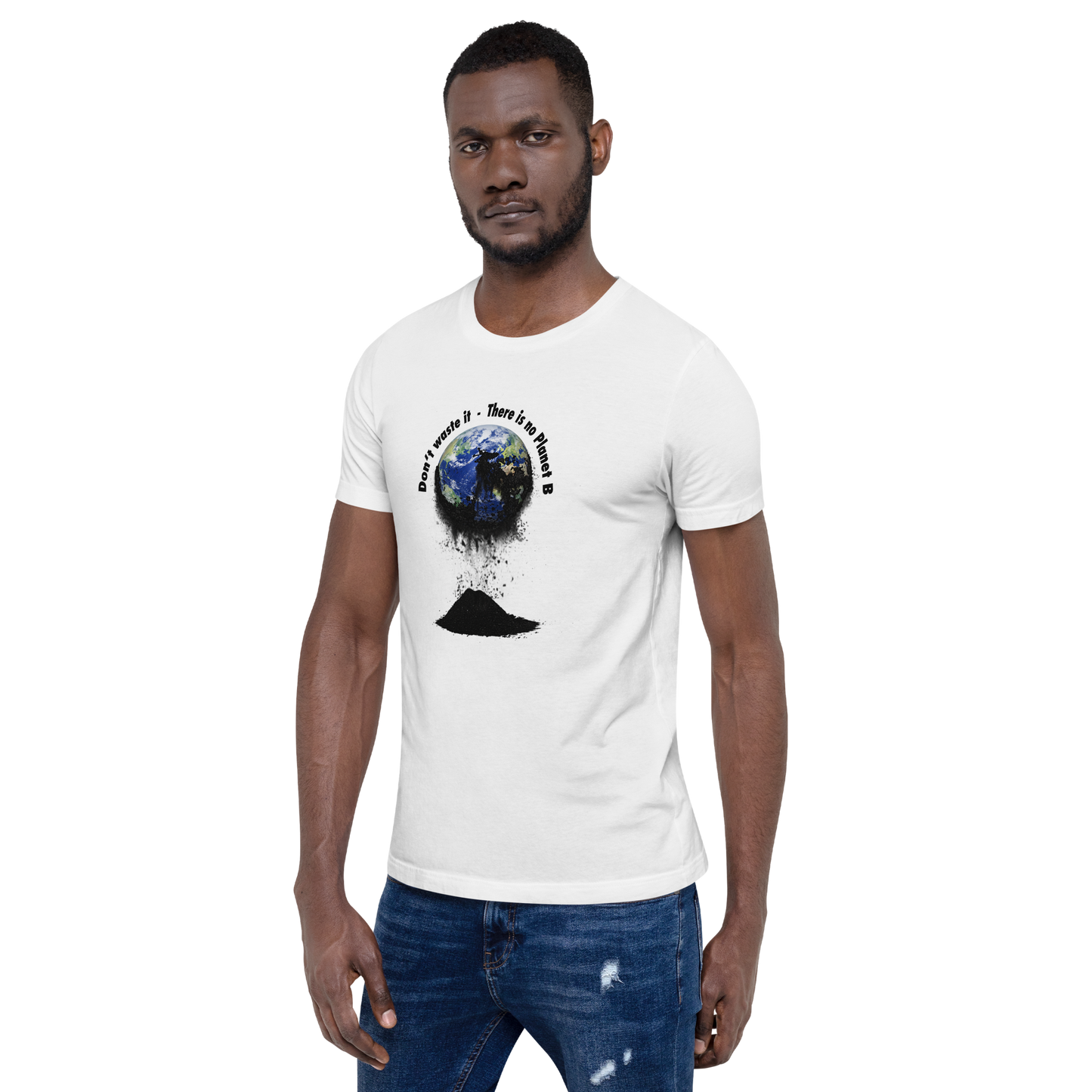 Unisex-T-Shirt  Don't waste it. There is no Planet B.